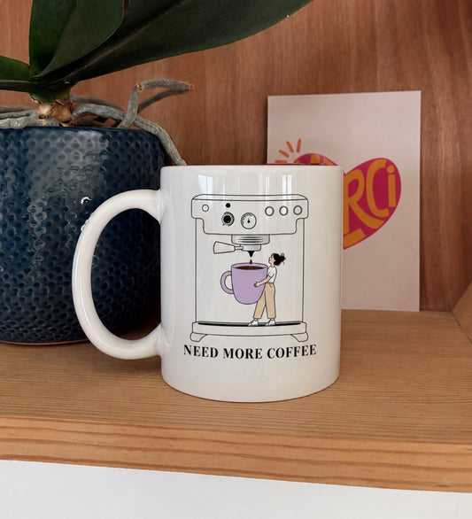 Mug Need More Coffee – Machine Expresso